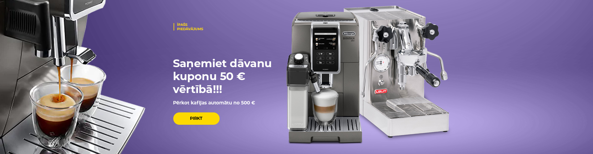 "Saņemiet dāvanu kuponu 50 € vērtībā!!! Pērkot kafijas automātu no 500 €."