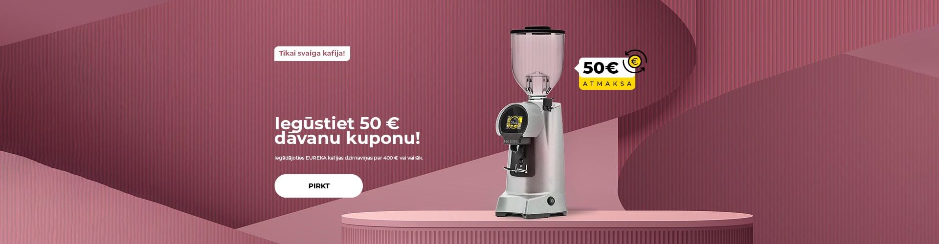 "Iegūstiet 50 € dāvanu kuponu! Iegādājoties EUREKA kafijas dzirnaviņas par 400 € vai vairāk."